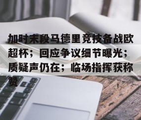 关于加时末段马德里竞技备战欧超杯；回应争议细节曝光；质疑声仍在；临场指挥获称赞的信息-YY易游